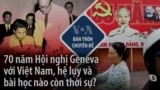 70 năm Hội nghị Geneva với Việt Nam, hệ lụy và bài học nào còn thời sự?