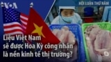 Liệu Việt Nam sẽ được Hoa Kỳ công nhận là nền kinh tế thị trường?